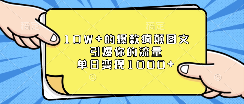 10W+的爆款疯颠图文，引爆你的流量，单日变现1000+躺盈网-网创项目资源站-副业项目-创业项目-搞钱项目躺盈网