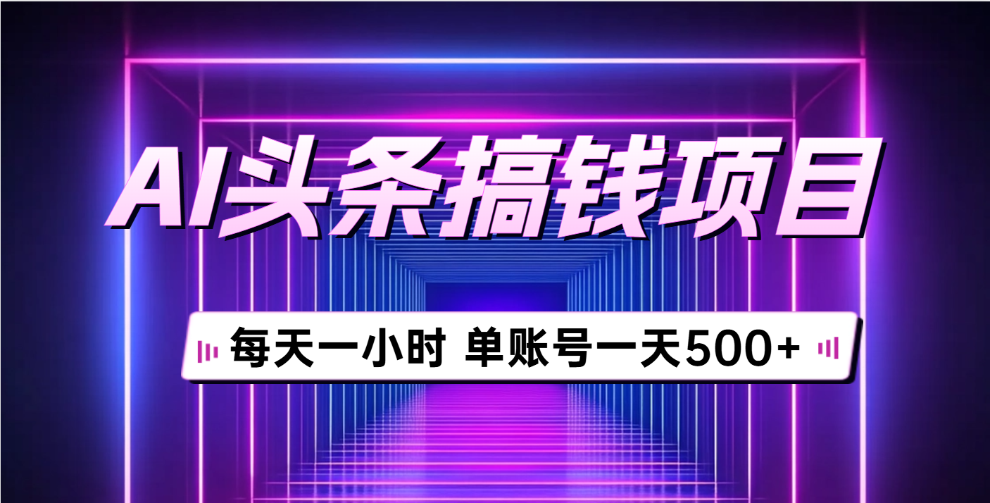 AI头条搞钱项目，每天一小时，单账号可入500+躺盈网-网创项目资源站-副业项目-创业项目-搞钱项目躺盈网