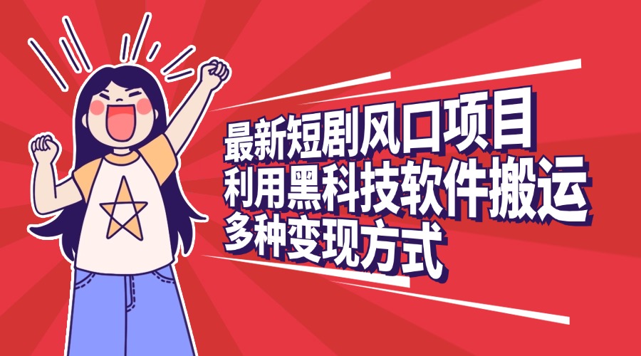 最新短剧风口项目,利用黑科技软件搬运,多种变现方式躺盈网-网创项目资源站-副业项目-创业项目-搞钱项目躺盈网