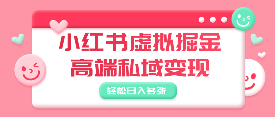 小红书虚拟掘金,高端私域变现,轻松日入多张躺盈网-网创项目资源站-副业项目-创业项目-搞钱项目躺盈网