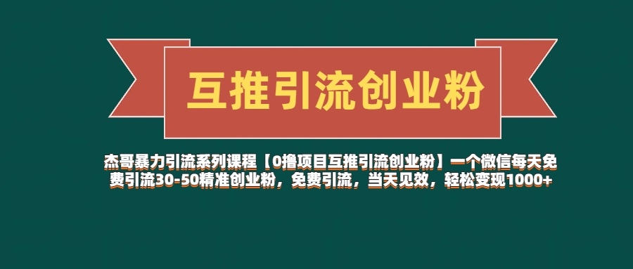 杰哥暴力引流系列课程【0撸项目互推引流创业粉】一个微信每天免费引流30-50精准创业粉,免费引流,当天见效,轻松变现1000+躺盈网-网创项目资源站-副业项目-创业项目-搞钱项目躺盈网