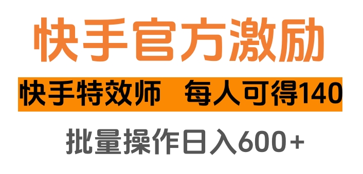 快手官方激励快手特效师，每人可得140，批量操作日入600+躺盈网-网创项目资源站-副业项目-创业项目-搞钱项目躺盈网