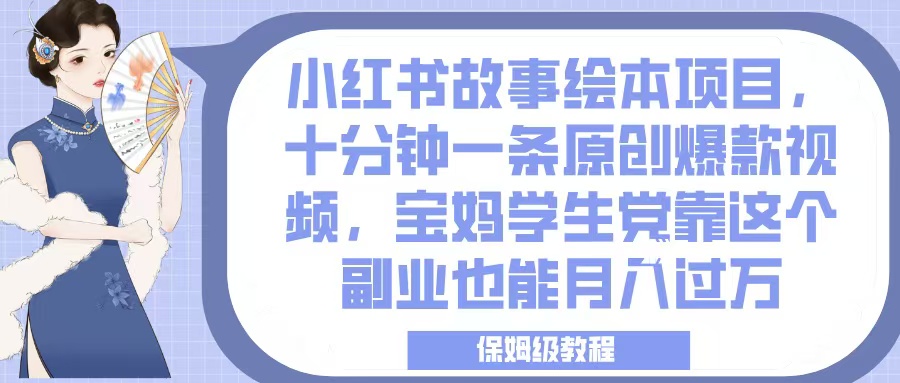 小红书故事绘本项目,十分钟一条原创爆款视频,宝妈学生党靠这个副业也能月入过万,保姆级教程躺盈网-网创项目资源站-副业项目-创业项目-搞钱项目躺盈网