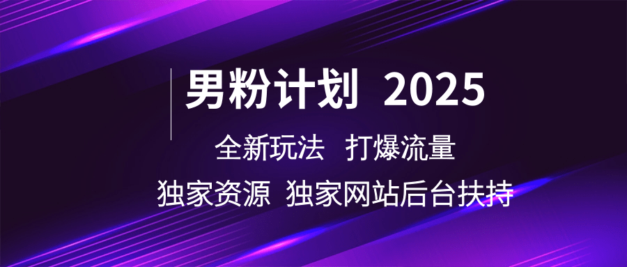 男粉计划2025全新玩法打爆流量 独家资源 独家网站 后台扶持躺盈网-网创项目资源站-副业项目-创业项目-搞钱项目躺盈网