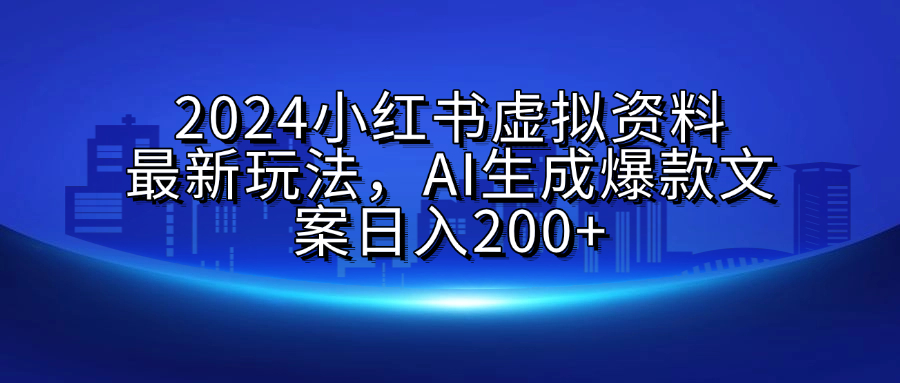 2024小红书虚拟资料最新玩法,AI生成爆款文案日入200+躺盈网-网创项目资源站-副业项目-创业项目-搞钱项目躺盈网