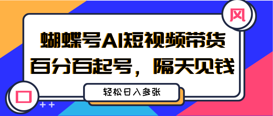 蝴蝶号AI短视频带货,百分百起号,隔天见钱,轻松日入多张躺盈网-网创项目资源站-副业项目-创业项目-搞钱项目躺盈网