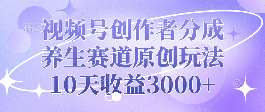 视频号创作者分成,养生赛道原创玩法,10天收益3000+躺盈网-网创项目资源站-副业项目-创业项目-搞钱项目躺盈网
