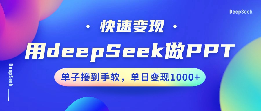 用DeepSeek做PPT，快速变现，单子接到手软，单日变现1000+躺盈网-网创项目资源站-副业项目-创业项目-搞钱项目躺盈网
