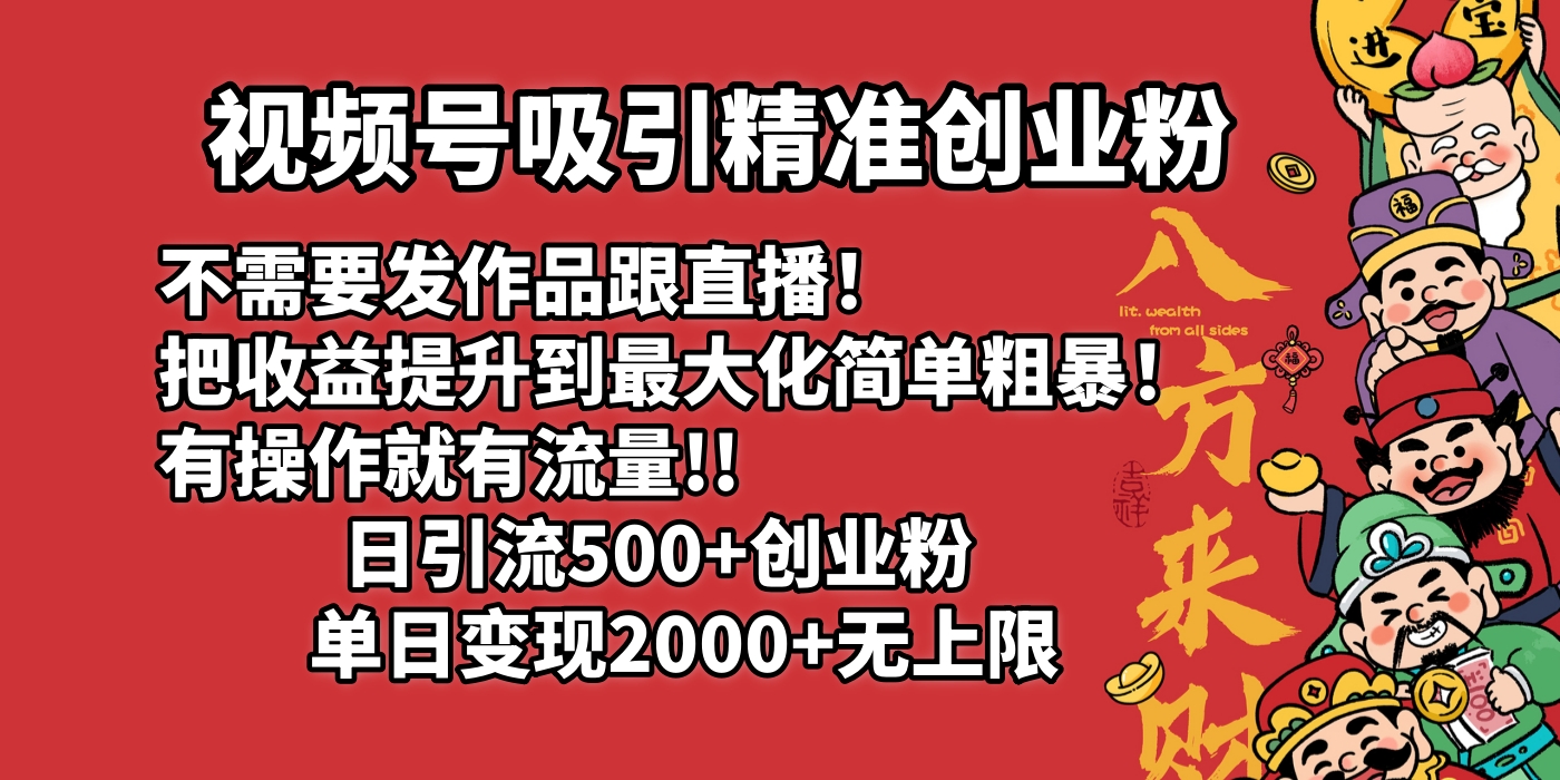 视频号吸引精准创业粉!不需要发作品跟直播！把收益提升到最大化，简单粗暴！有操作就有流量！日引500+创业粉，单日变现2000+无上限躺盈网-网创项目资源站-副业项目-创业项目-搞钱项目躺盈网