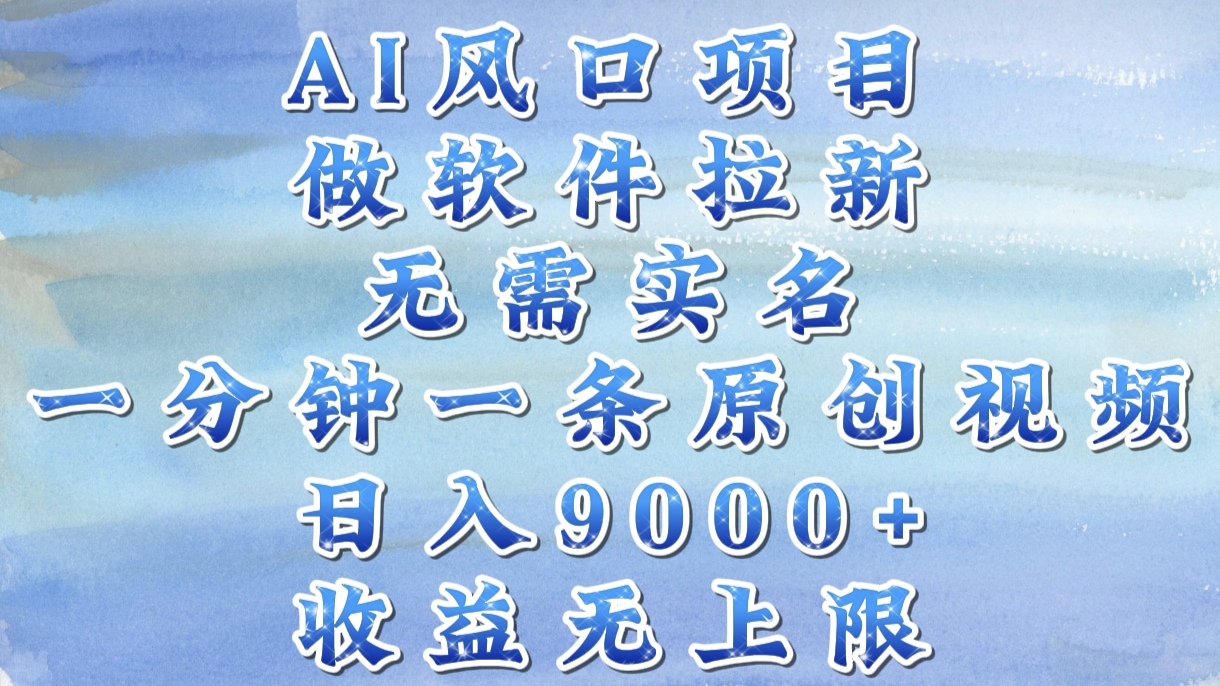 AI风口项目,做软件拉新,无需实名,一分钟一条原创视频,日入9000+,收益无上限躺盈网-网创项目资源站-副业项目-创业项目-搞钱项目躺盈网