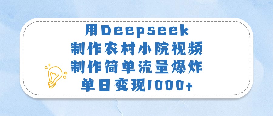 用Deepseek制作农村小院视频,制作简单流量爆炸,单日变现1000+躺盈网-网创项目资源站-副业项目-创业项目-搞钱项目躺盈网