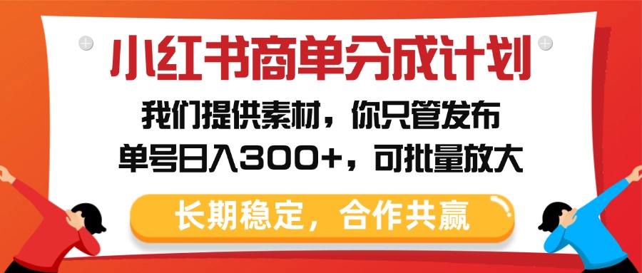 小红书商单分成计划,我们提供素材,你只管发布,单号日入300+,可批量放大躺盈网-网创项目资源站-副业项目-创业项目-搞钱项目躺盈网