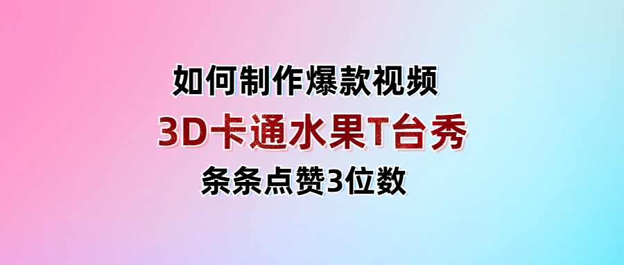 3D卡通水果走秀视频，条条点赞3位数，单日变现1000+躺盈网-网创项目资源站-副业项目-创业项目-搞钱项目躺盈网
