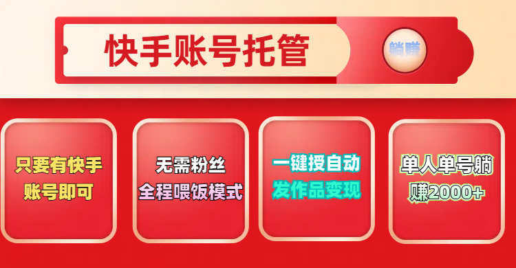 快手号托管计划,无需粉丝,只要有快手账号即可,一键授权平台,自动发作品变现,单人单号2000+,实现真实意义上的躺赚躺盈网-网创项目资源站-副业项目-创业项目-搞钱项目躺盈网