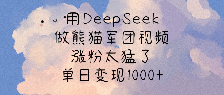 用DeepSeek做熊猫军团视频，涨粉太猛了，单日变现1000+躺盈网-网创项目资源站-副业项目-创业项目-搞钱项目躺盈网