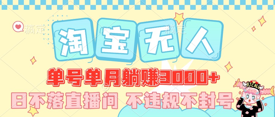 最新淘宝无人,单号单月躺赚3000+,真正的日不落直播间,不违规不封号,可放大适合小白躺盈网-网创项目资源站-副业项目-创业项目-搞钱项目躺盈网