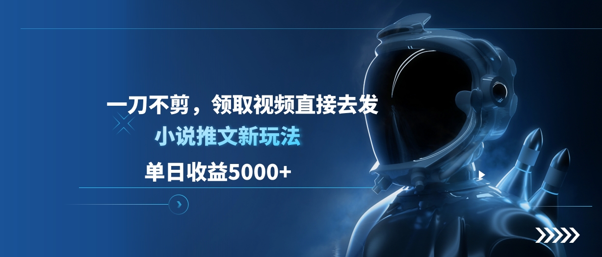 单日收益5000+，小说推文新玩法，一刀不剪，领取视频直接去发躺盈网-网创项目资源站-副业项目-创业项目-搞钱项目躺盈网
