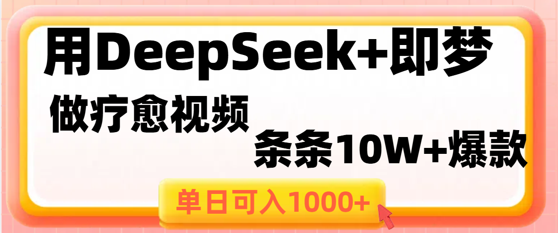 用DeepSeek+即梦做疗愈视频，条条10W+爆款，单日变现1000+躺盈网-网创项目资源站-副业项目-创业项目-搞钱项目躺盈网