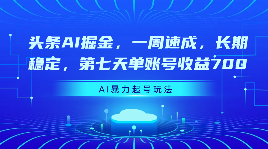 头条AI掘金,一周速成,长期稳定,第七天单账号收益700躺盈网-网创项目资源站-副业项目-创业项目-搞钱项目躺盈网