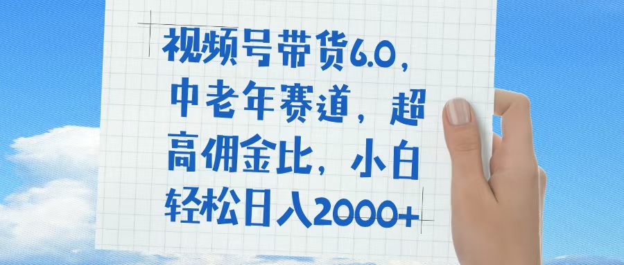 视频号带货6.0,中老年赛道,普通人也能轻松日入1500+,超高佣金比躺盈网-网创项目资源站-副业项目-创业项目-搞钱项目躺盈网