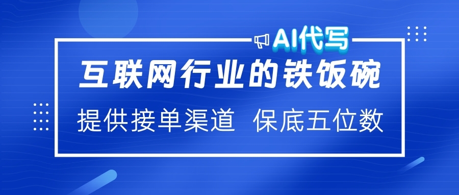 互联网行业的铁饭碗  AI代写 提供接单渠道 保底五位数躺盈网-网创项目资源站-副业项目-创业项目-搞钱项目躺盈网