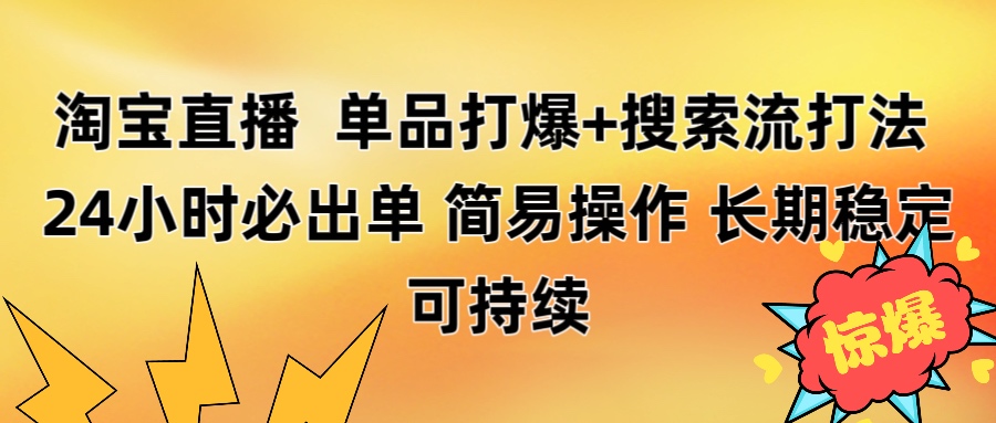 淘宝直播带货 单品打爆+搜索流打法 24小时必出单躺盈网-网创项目资源站-副业项目-创业项目-搞钱项目躺盈网