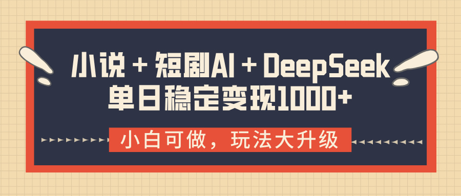小说+短剧AI+DeepSeek结合变现,单日稳定变现1000+躺盈网-网创项目资源站-副业项目-创业项目-搞钱项目躺盈网