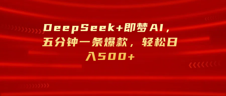 DeepSeek+即梦AI,五分钟一条爆款,轻松日入500+躺盈网-网创项目资源站-副业项目-创业项目-搞钱项目躺盈网