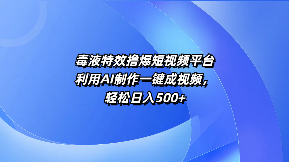 毒液特效撸爆短视频平台,利用AI制作一键成视频,轻松日入500+躺盈网-网创项目资源站-副业项目-创业项目-搞钱项目躺盈网