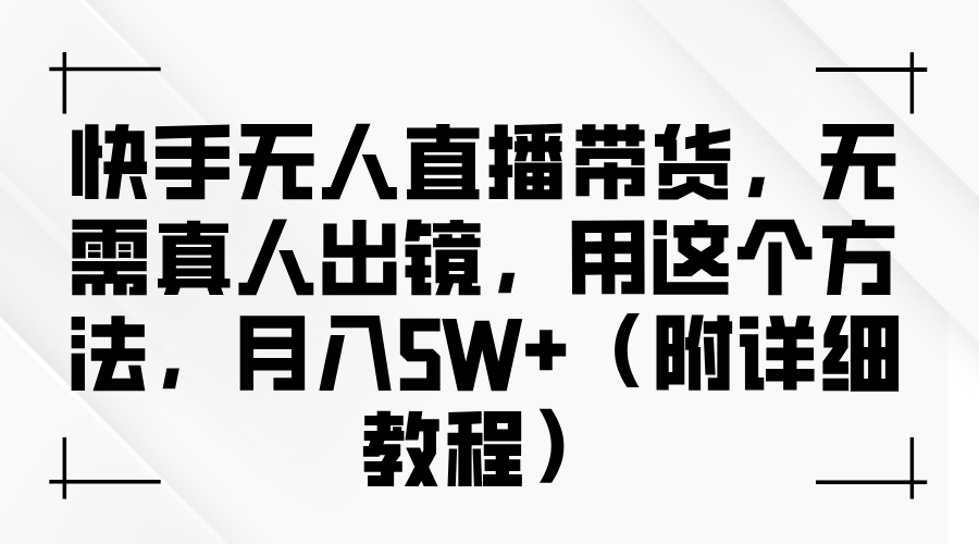 快手无人直播带货,无需真人出镜,用这个方法,月入5W+(附详细教程)躺盈网-网创项目资源站-副业项目-创业项目-搞钱项目躺盈网