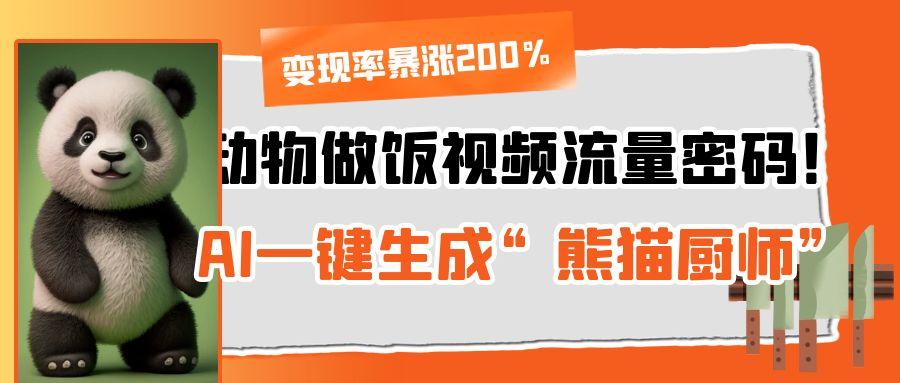 动物做饭视频流量密码!AI一键生成“熊猫厨师”,变现率暴涨200%躺盈网-网创项目资源站-副业项目-创业项目-搞钱项目躺盈网