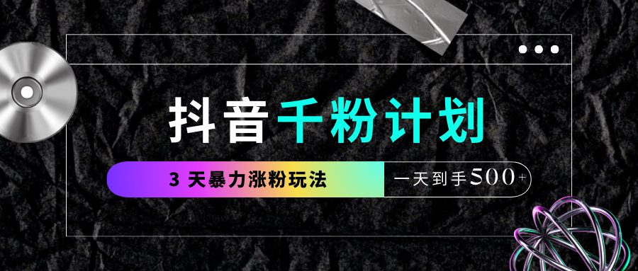 抖音千粉计划,最新玩法三天暴力涨千粉,一天到手500元+躺盈网-网创项目资源站-副业项目-创业项目-搞钱项目躺盈网