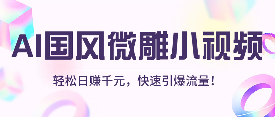 AI国风微雕小视频：轻松日赚千元，快速引爆流量！躺盈网-网创项目资源站-副业项目-创业项目-搞钱项目躺盈网
