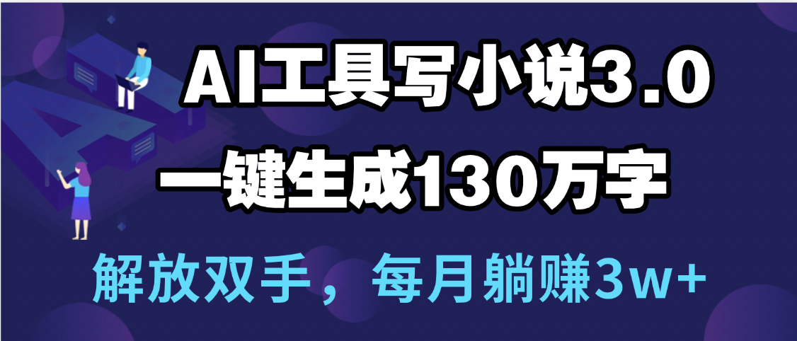 用AI工具写小说3.0,一键生成130万字,解放双手,每月躺赚3w+躺盈网-网创项目资源站-副业项目-创业项目-搞钱项目躺盈网