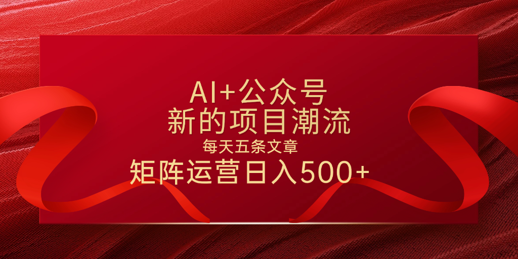 AI+公众号 每天五条 轻松实现日入500+躺盈网-网创项目资源站-副业项目-创业项目-搞钱项目躺盈网