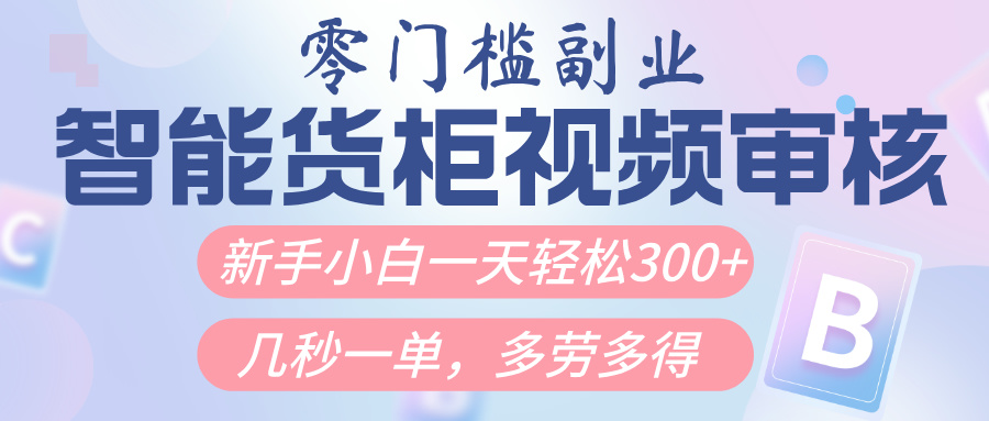 智能货柜视频审核,几秒一单,多劳多得,新人小白一天轻松300+,零门槛躺盈网-网创项目资源站-副业项目-创业项目-搞钱项目躺盈网