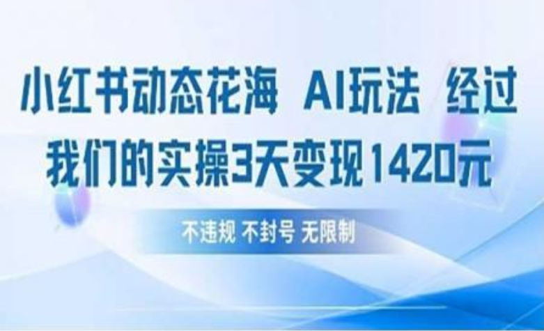 小红书动态花海AI玩法 我们实操3天变现1420躺盈网-网创项目资源站-副业项目-创业项目-搞钱项目躺盈网