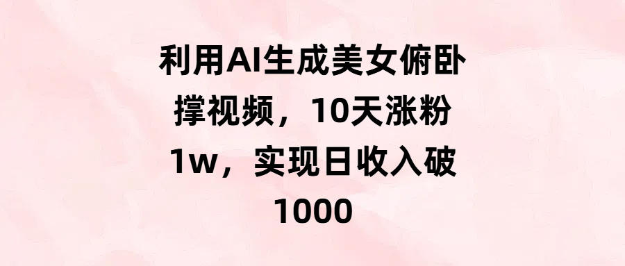 利用AI生成美女俯卧撑视频，10天涨粉1w，实现日收入破1000躺盈网-网创项目资源站-副业项目-创业项目-搞钱项目躺盈网