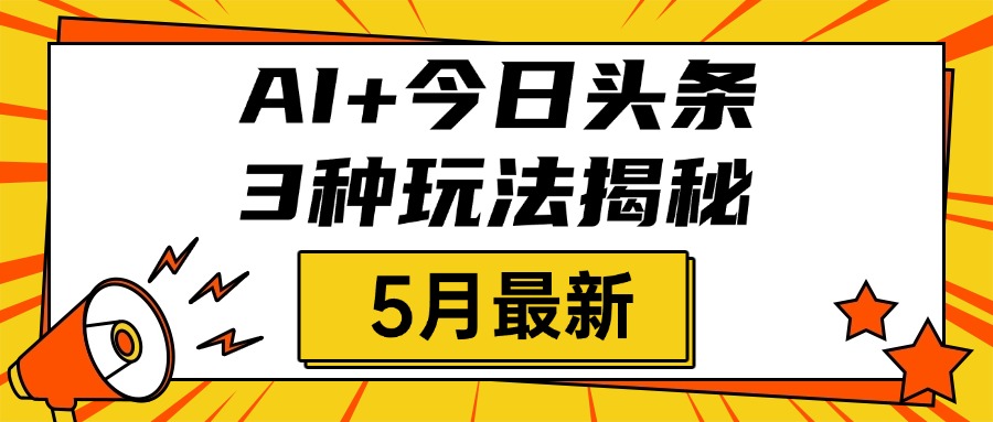 AI+今日头条三种玩法揭秘,2025年5月最新,照搬流程次日见收益躺盈网-网创项目资源站-副业项目-创业项目-搞钱项目躺盈网