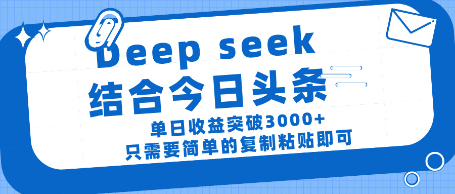 deep seek 结 合今日 头 条， 单 日收 益突破 3000+ ， 只需要 简单 的复制粘贴 即可躺盈网-网创项目资源站-副业项目-创业项目-搞钱项目躺盈网