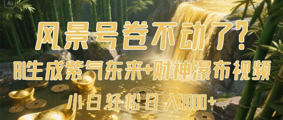 风景号卷不动了?AI一键生成紫气东来+财神瀑布视频,小白轻松日入1000+躺盈网-网创项目资源站-副业项目-创业项目-搞钱项目躺盈网