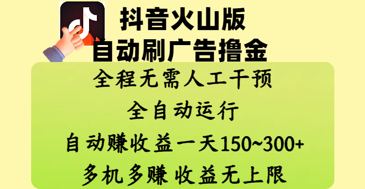 抖音火山版自动刷广告撸金 ，全程脱离人工自动运行，自动赚收益，一天150~300，多机多赚，收益无上限躺盈网-网创项目资源站-副业项目-创业项目-搞钱项目躺盈网
