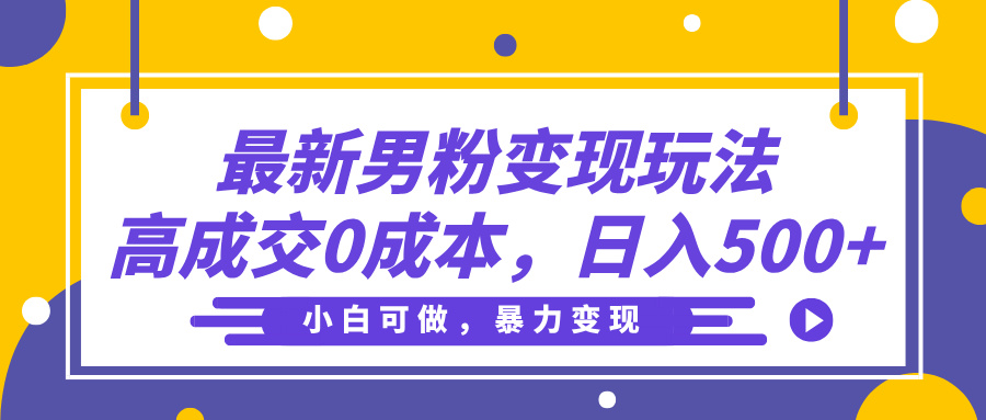 最新男粉变现玩法，高成交0成本，小白可做，轻松日入500+躺盈网-网创项目资源站-副业项目-创业项目-搞钱项目躺盈网