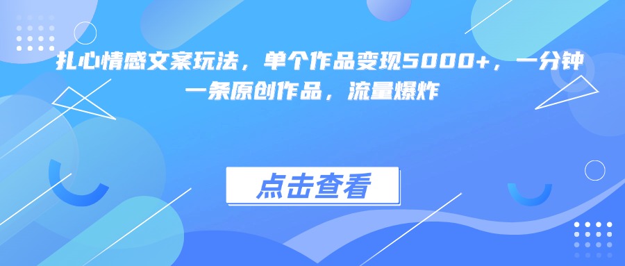 扎心情感文案玩法，单个作品变现5000+，一分钟一条原创作品，流量爆炸躺盈网-网创项目资源站-副业项目-创业项目-搞钱项目躺盈网