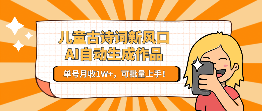 亲测儿童古诗词新风口!AI自动生成作品,单号月收1W+,可批量上手!躺盈网-网创项目资源站-副业项目-创业项目-搞钱项目躺盈网