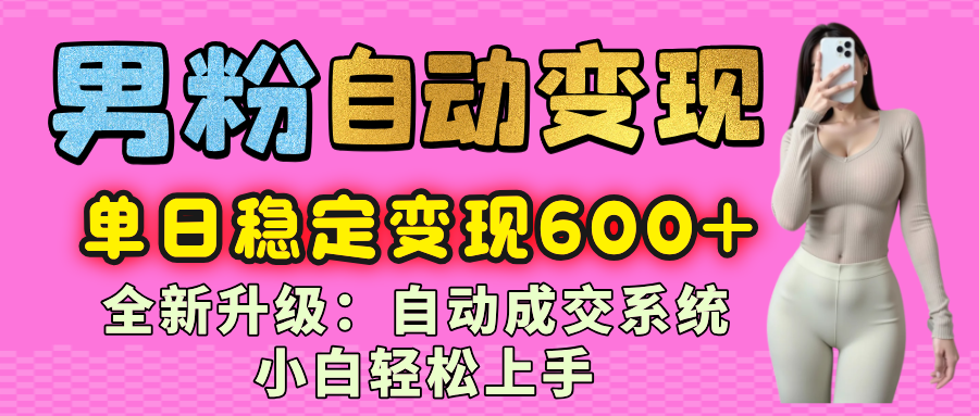 男粉自动变现项目，最新升级玩法，自动成交系统，小白也能轻松日入600+躺盈网-网创项目资源站-副业项目-创业项目-搞钱项目躺盈网