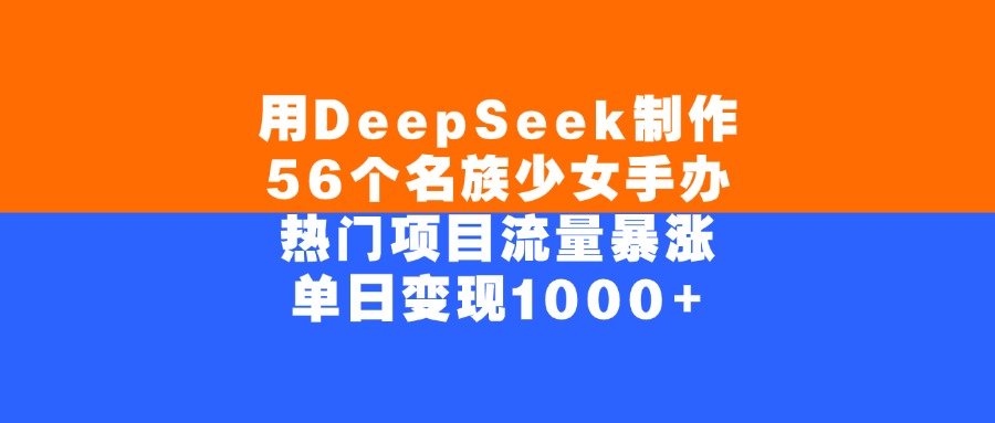用DeepSeek制作56个名族少女手办，单日变现1000+，热门项目流量暴涨躺盈网-网创项目资源站-副业项目-创业项目-搞钱项目躺盈网