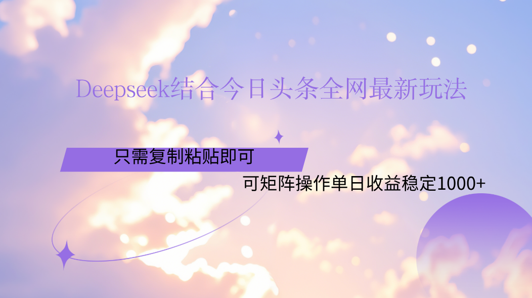 Deepseek结合今日头条全网最新玩法,只需复制粘贴,小白轻松上手单日稳定1000+躺盈网-网创项目资源站-副业项目-创业项目-搞钱项目躺盈网