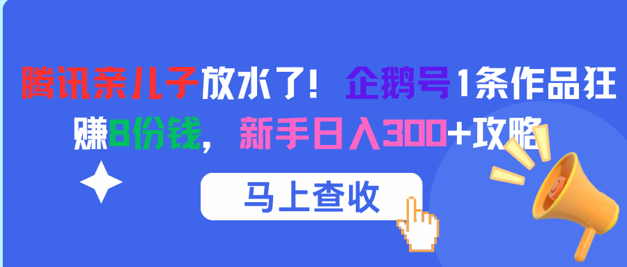 腾讯亲儿子放水了!企鹅号1条作品狂赚8份钱,新手日入300+攻略躺盈网-网创项目资源站-副业项目-创业项目-搞钱项目躺盈网