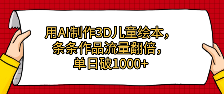 用AI制作3D儿童绘本，条条作品流量翻倍，单日破1000+躺盈网-网创项目资源站-副业项目-创业项目-搞钱项目躺盈网